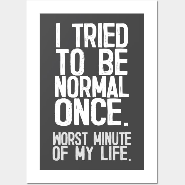 I Tried To Be Normal Once - Funny Sarcasm Design Wall Art by DankFutura